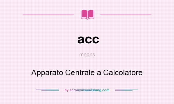 What does acc mean? It stands for Apparato Centrale a Calcolatore