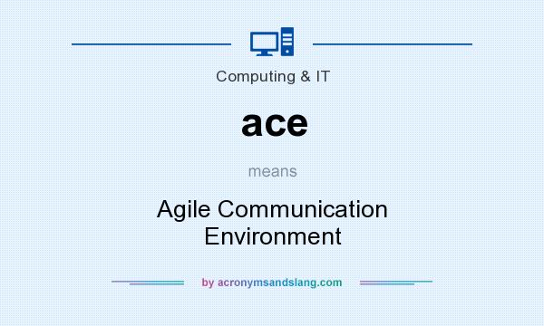 What does ace mean? It stands for Agile Communication Environment