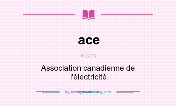 What does ace mean? It stands for Association canadienne de l`électricité