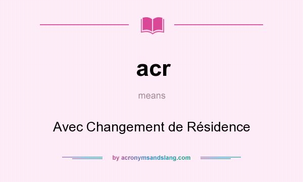 What does acr mean? It stands for Avec Changement de Résidence