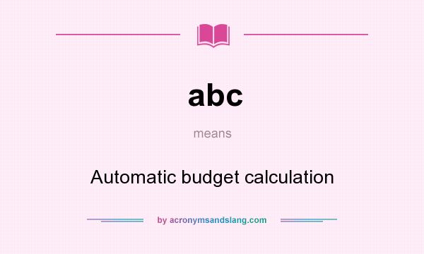 What does abc mean? It stands for Automatic budget calculation
