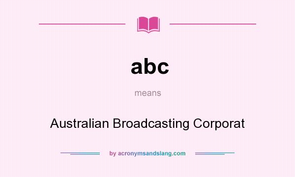 What does abc mean? It stands for Australian Broadcasting Corporat