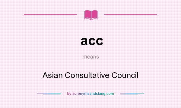 What does acc mean? It stands for Asian Consultative Council