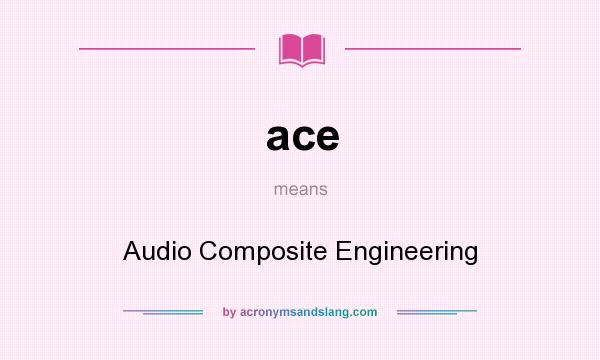 What does ace mean? It stands for Audio Composite Engineering