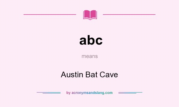 What does abc mean? It stands for Austin Bat Cave