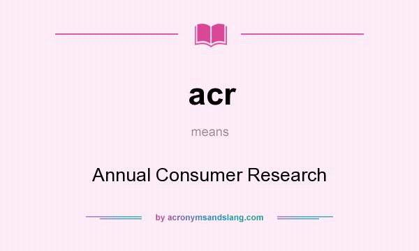 What does acr mean? It stands for Annual Consumer Research