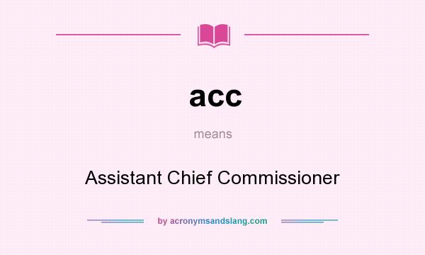 What does acc mean? It stands for Assistant Chief Commissioner
