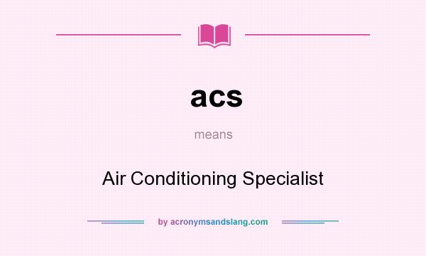 What does acs mean? It stands for Air Conditioning Specialist