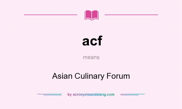 What does acf mean? It stands for Asian Culinary Forum