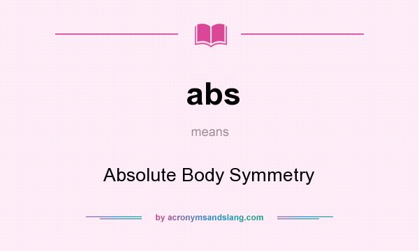 What does abs mean? It stands for Absolute Body Symmetry