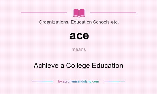 What does ace mean? It stands for Achieve a College Education