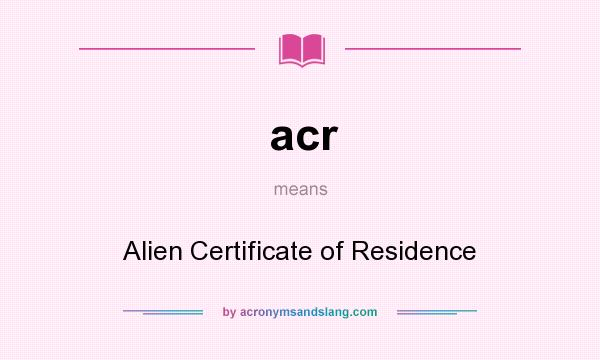 What does acr mean? It stands for Alien Certificate of Residence
