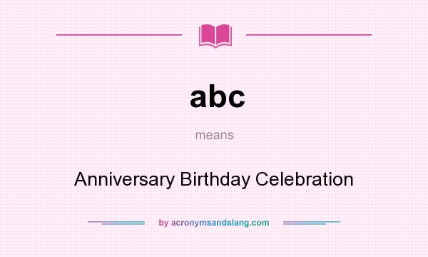 What does abc mean? It stands for Anniversary Birthday Celebration
