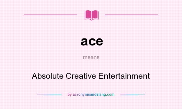 What does ace mean? It stands for Absolute Creative Entertainment