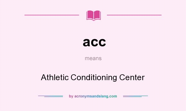 What does acc mean? It stands for Athletic Conditioning Center