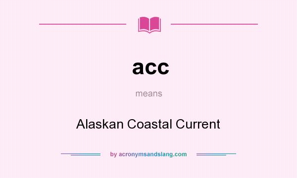 What does acc mean? It stands for Alaskan Coastal Current