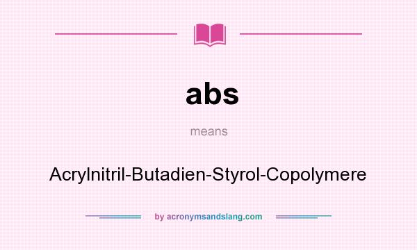 What does abs mean? It stands for Acrylnitril-Butadien-Styrol-Copolymere