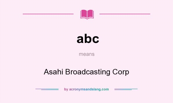 What does abc mean? It stands for Asahi Broadcasting Corp