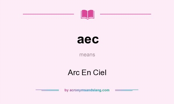 What does aec mean? It stands for Arc En Ciel