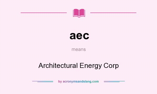 What does aec mean? It stands for Architectural Energy Corp