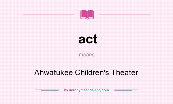 What does act mean? It stands for Ahwatukee Children`s Theater