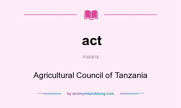 What does act mean? It stands for Agricultural Council of Tanzania