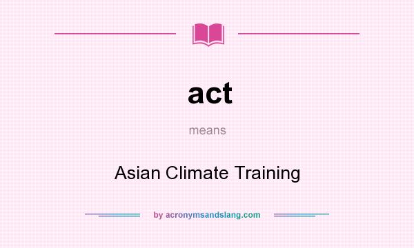 What does act mean? It stands for Asian Climate Training