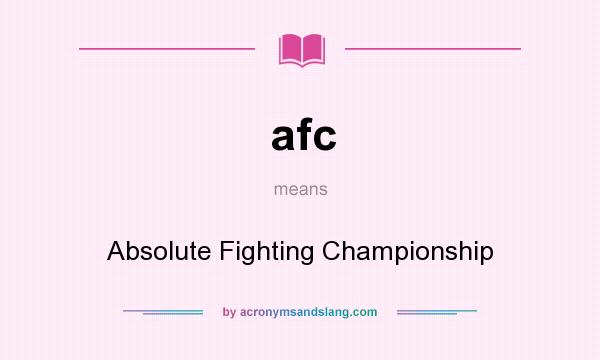 What does afc mean? It stands for Absolute Fighting Championship