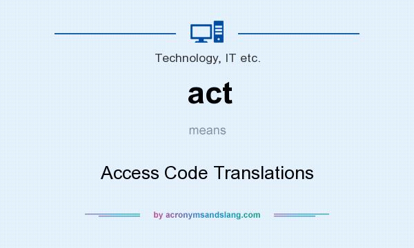 What does act mean? It stands for Access Code Translations