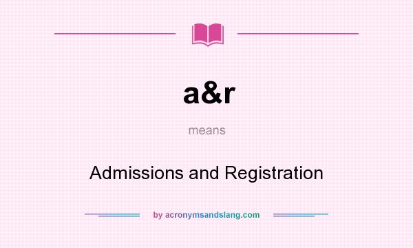 What does a&r mean? It stands for Admissions and Registration