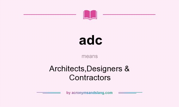 What does adc mean? It stands for Architects,Designers & Contractors