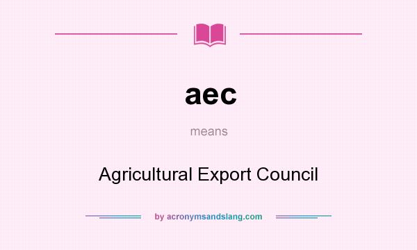 What does aec mean? It stands for Agricultural Export Council