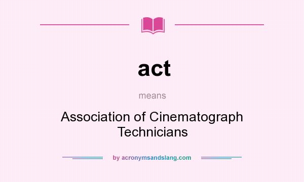 What does act mean? It stands for Association of Cinematograph Technicians