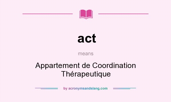 What does act mean? It stands for Appartement de Coordination Thérapeutique