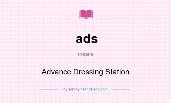 What does ads mean? It stands for Advance Dressing Station