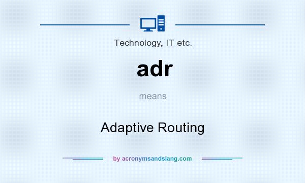 What does adr mean? It stands for Adaptive Routing