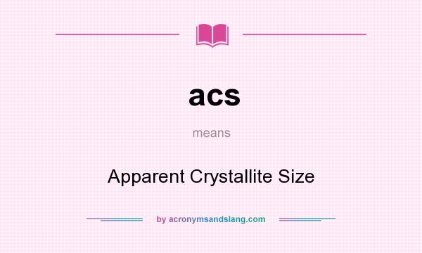 What does acs mean? It stands for Apparent Crystallite Size