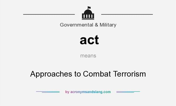 What does act mean? It stands for Approaches to Combat Terrorism