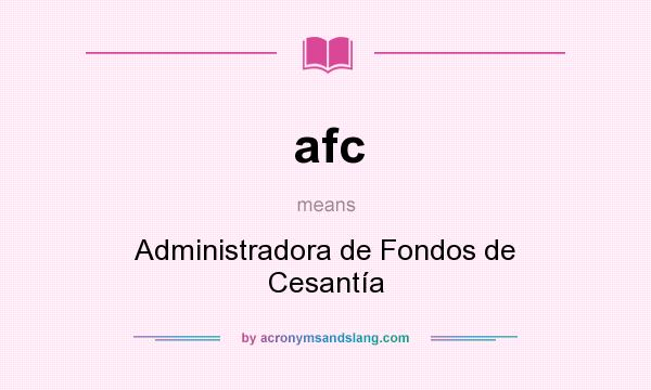 What does afc mean? It stands for Administradora de Fondos de Cesantía