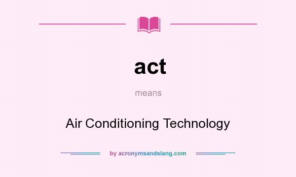 What does act mean? It stands for Air Conditioning Technology
