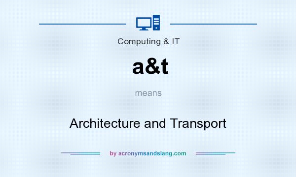 What does a&t mean? It stands for Architecture and Transport