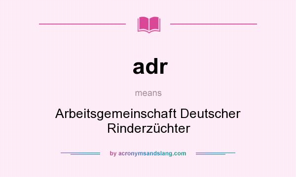 What does adr mean? It stands for Arbeitsgemeinschaft Deutscher Rinderzüchter