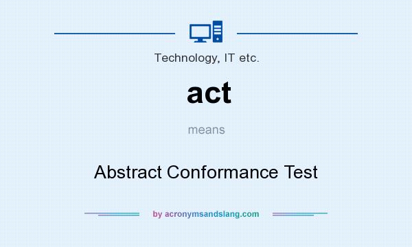 What does act mean? It stands for Abstract Conformance Test