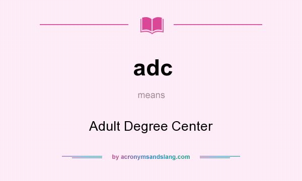 What does adc mean? It stands for Adult Degree Center