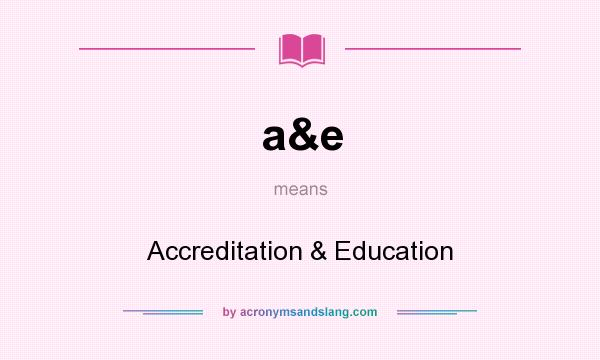 What does a&e mean? It stands for Accreditation & Education
