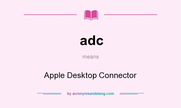 What does adc mean? It stands for Apple Desktop Connector