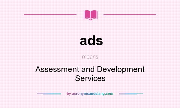 What does ads mean? It stands for Assessment and Development Services