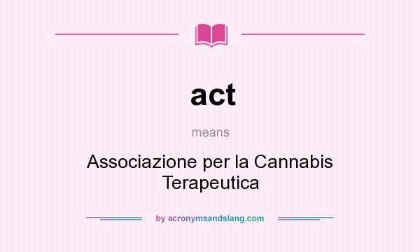 What does act mean? It stands for Associazione per la Cannabis Terapeutica