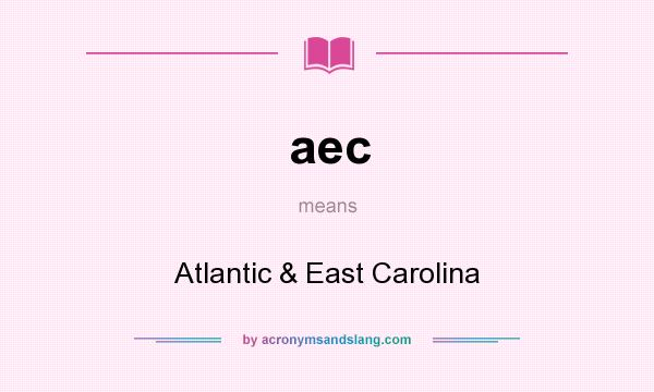What does aec mean? It stands for Atlantic & East Carolina