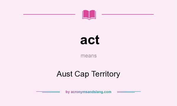 What does act mean? It stands for Aust Cap Territory